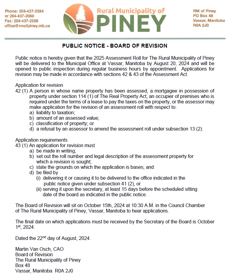 Board of Revision is scheduled for October 15, 2024 at 10:30 A.M. in the Council Chamber
of The Rural Municipality of Piney, Vassar, Manitoba.